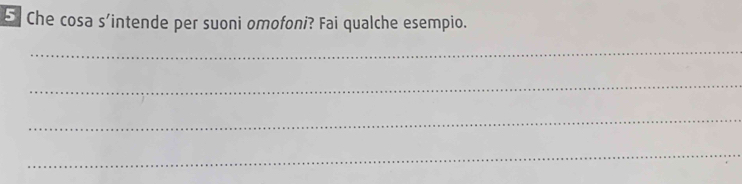 Che cosa s'intende per suoni omofoni? Fai qualche esempio. 
_ 
_ 
_ 
_