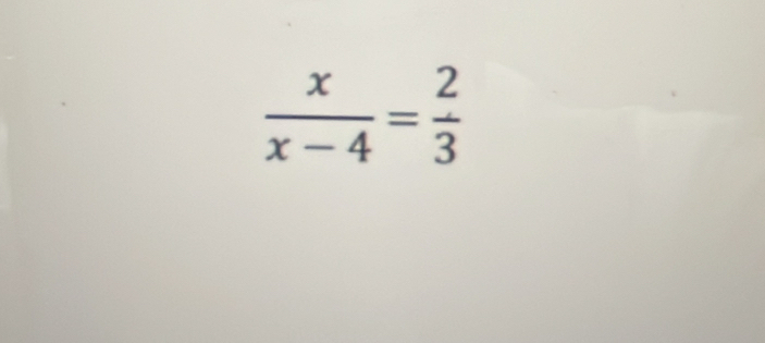  x/x-4 = 2/3 