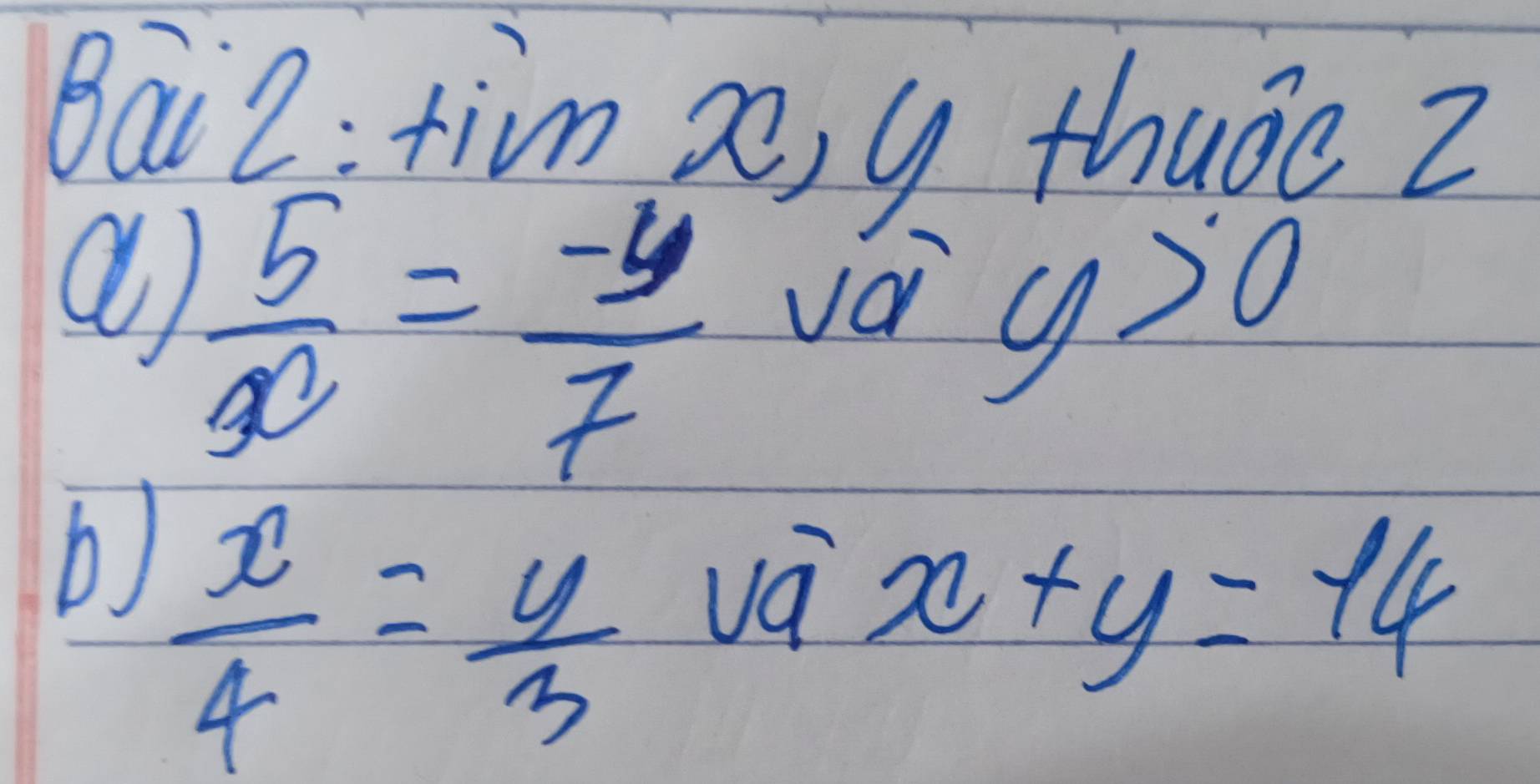 Bai2: tin a 1 thuǒc Z 
11 
2 
a  5/x^2 = (-y)/7 v_0 y>0
b)  x/4 = y/3 
vá x+y=14