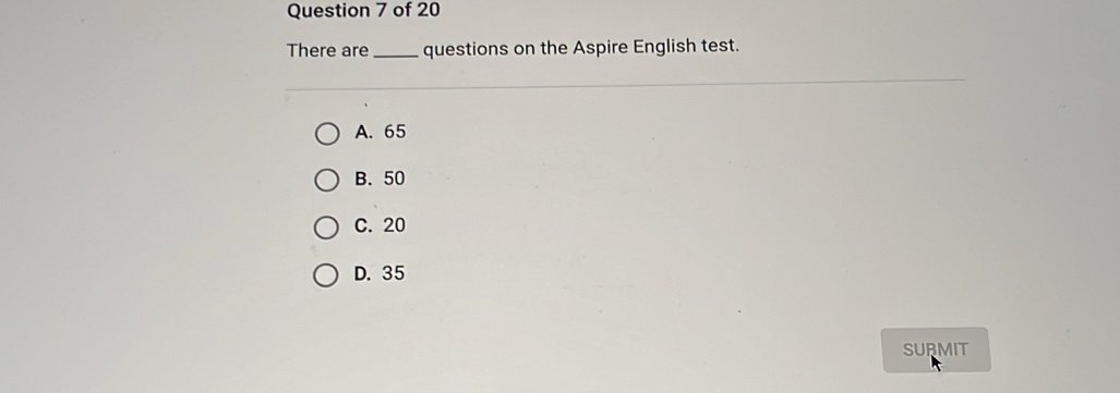 There are_ questions on the Aspire English test.
A. 65
B. 50
C. 20
D. 35
SURMIT