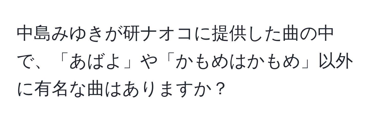 中島みゆきが研ナオコに提供した曲の中で、「あばよ」や「かもめはかもめ」以外に有名な曲はありますか？