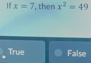 If x=7 , then x^2=49
True False