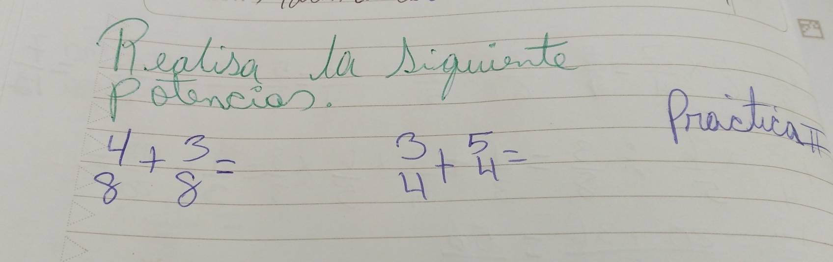 Realing Ia Aiquiate
Polencion.
Priacduca
beginarrayr 4 8endarray +beginarrayr 3 8endarray =
beginarrayr 3 4endarray +beginarrayr 5 4endarray =