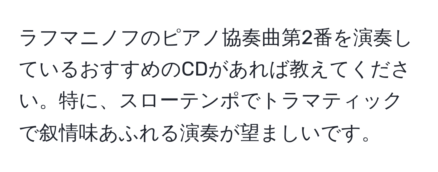 ラフマニノフのピアノ協奏曲第2番を演奏しているおすすめのCDがあれば教えてください。特に、スローテンポでトラマティックで叙情味あふれる演奏が望ましいです。