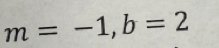 m=-1, b=2