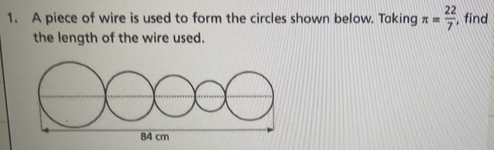 A piece of wire is used to form the circles shown below. Taking π = 22/7  , find 
the length of the wire used.