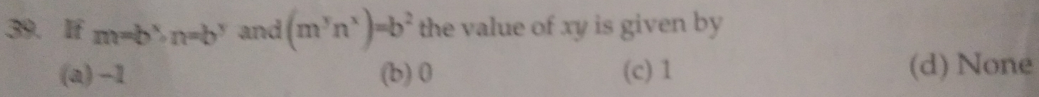 m=b^x· n=b^y and (m^yn^x)=b^2 the value of xy is given by
(a) -1 (b) 0 (c) 1 (d) None