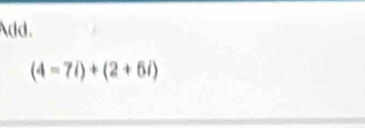 Add.
(4=7i)+(2+6i)