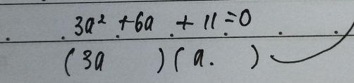 3a^2+6a+11=0
(3a ) (a. )