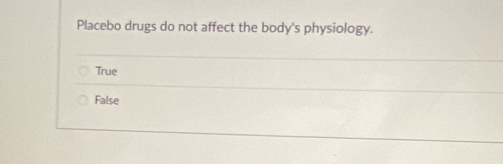 Placebo drugs do not affect the body's physiology.
True
False