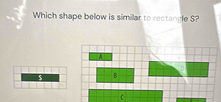 Which shape below is similar to rectangle S?
S