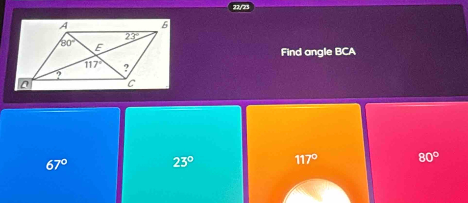 22/23
Find angle BCA
67°
23°
117°
80°