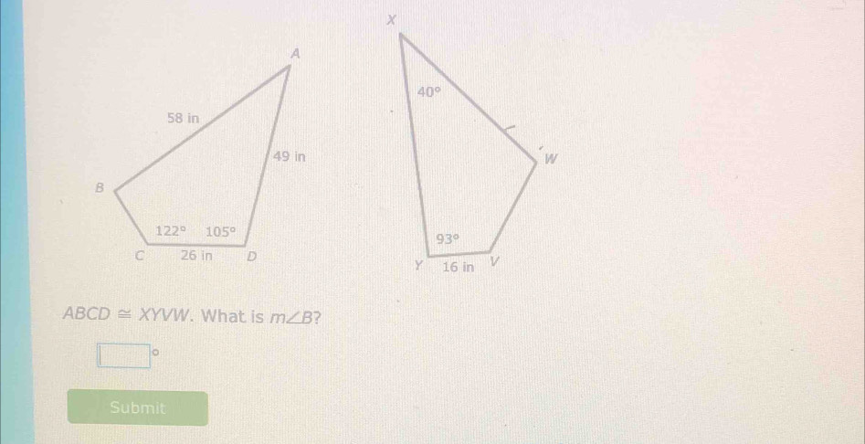 ABCD≌ XYVW. What is m∠ B ?
□°
Submit