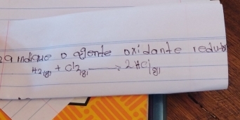 a oique o agente oxidante redut
H_2_lg 3+Cl_lg 1to 2HCl_lg 1