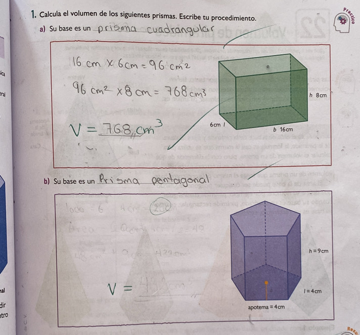 Calcula el volumen de los siguientes prismas. Escribe tu procedimiento.
a) Su base es un_
_
a
eral
b) Su base es un_
_
al
dir
tr o
Rese