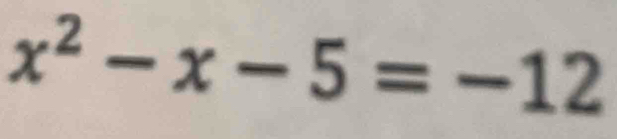 x^2-x-5=-12