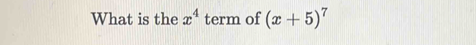 What is the x^4 term of (x+5)^7