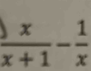  x/x+1 - 1/x 