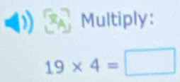 A Multiply:
19* 4=□