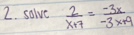 solve  2/x+7 = (-3x)/-3x+9 