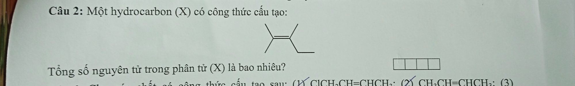 Một hydrocarbon (X) có công thức cấu tạo: 
Tổng số nguyên tử trong phân tử (X) là bao nhiêu? 
ên te o
C1CH_2CH=CHCH_2· ( CH_2CH=CHCH_2· (3)