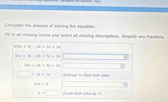 op equations: complete the solution   PGH
Complete the process of solving the equation.
Fill in all missing terms and select all missing descriptions. Simplify any fractions.