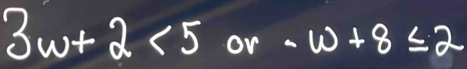3w+2<5</tex> or
 1/3 /2 w+8≤ 2