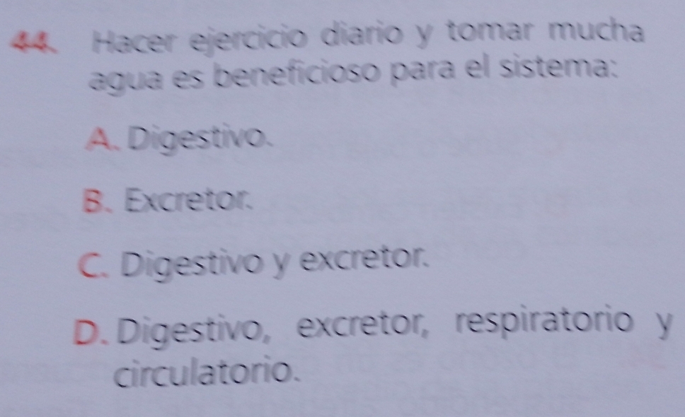 Hacer ejercicio diario y tomar mucha
aágua es beneficioso para el sistema:
A. Digestivo.
B. Excretor.
C. Digestivo y excretor.
D. Digestivo, excretor, respiratorio y
circulatorio.