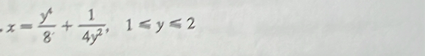 x= y^4/8 + 1/4y^2 , 1≤slant y≤slant 2