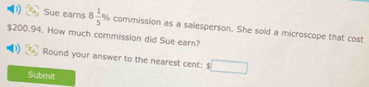 Sue earns 8 1/5 % commission as a salesperson. She sold a microscope that cost
$200.94. How much commission did Sue earn? 
Round your answer to the nearest cent: $
Submit