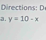 Directions: D 
a. y=10-x