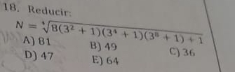 Reducir:
N=sqrt[4](8(3^2+1)(3^4+1)(3^8+1)+1) A) 81
B) 49 C) 36
D) 47 E) 64