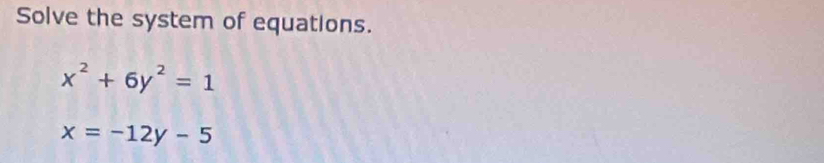 Solve the system of equations.
x^2+6y^2=1
x=-12y-5