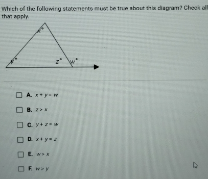 Which of the following statements must be true about this diagram? Check all
that apply.
A. x+y=w
B. z>x
C. y+z=w
D. x+y=z
E. w>x
F. w>y