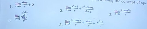 limlimits _tto 0 sin t/t +2
i using the concept of spe 
2. limlimits _tto 0 (e^t-1)/t + (t^2-3t+5)/t^2-1 
4. limlimits _tto 0frac  sin^2t/t^3  sin t/t^3 
3. limlimits _tto 0 (1-cos^2t)/t 
5. limlimits _tto 0 (1-cos t)/t + sin t/t + (e^t-1)/t 