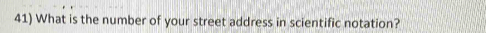 What is the number of your street address in scientific notation?