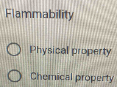 Flammability
Physical property
Chemical property