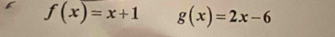 f(x)=x+1 g(x)=2x-6