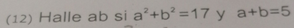 (12) Halle ab si a^2+b^2=17 y a+b=5