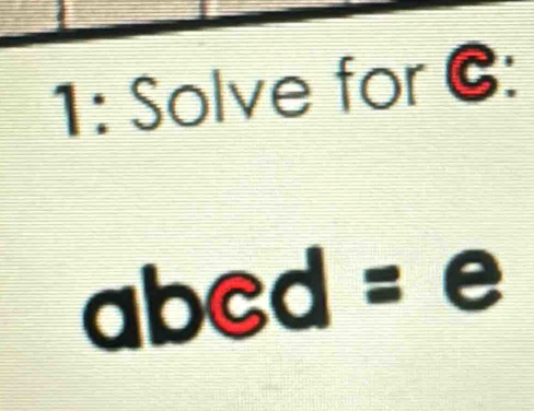 1: Solve for C :
abed= e