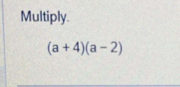 Multiply.
(a+4)(a-2)