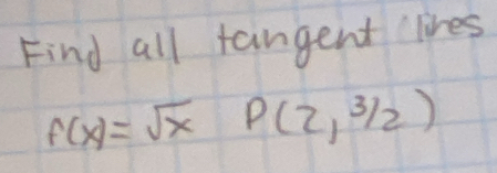 Find all tangent lives
f(x)=sqrt(x)P(2,3/2)