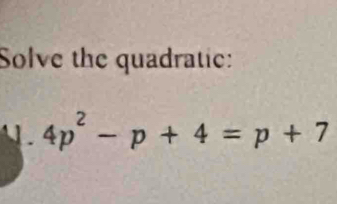 Solve the quadratic:
4p^2-p+4=p+7