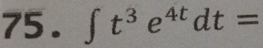 75 . ∈t t^3e^(4t)dt=