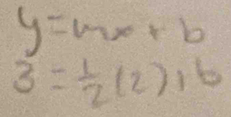 y=mx+b
3= 1/2 (2)+6