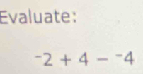 Evaluate:
^-2+4-^-4