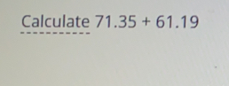 Calculate 71.35+61.19