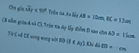 Chú góc xây <99° rê (xliy AB=10cm, EC=12cm
(3 nằm giữa A sả C).Trên từa Ay lấy điểm D sao cho AD=15cm
Từ C vô CE song song với ED (E & Ay). Khi đó [0=0cm