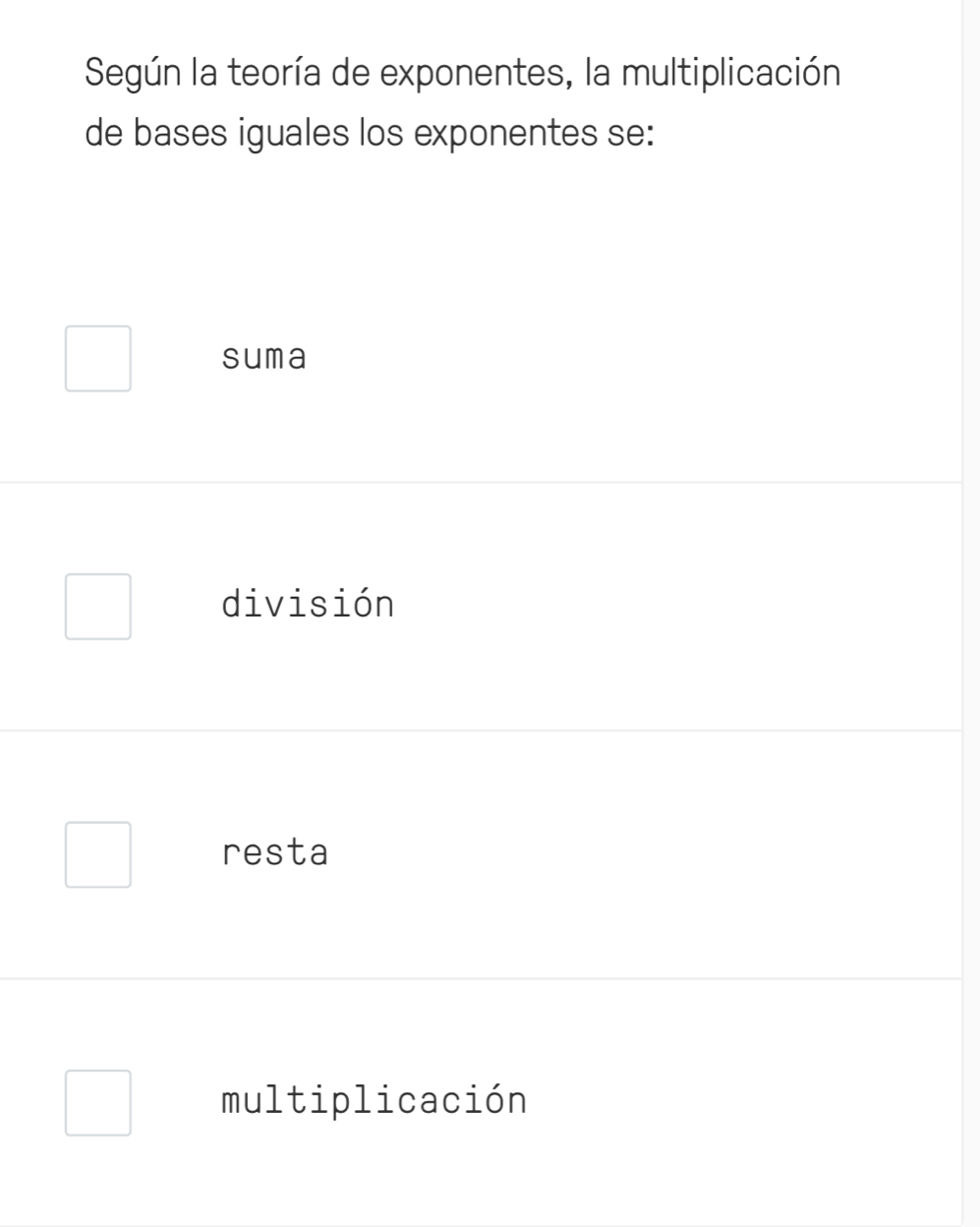 Según la teoría de exponentes, la multiplicación
de bases iguales los exponentes se:
suma
división
resta
multiplicación