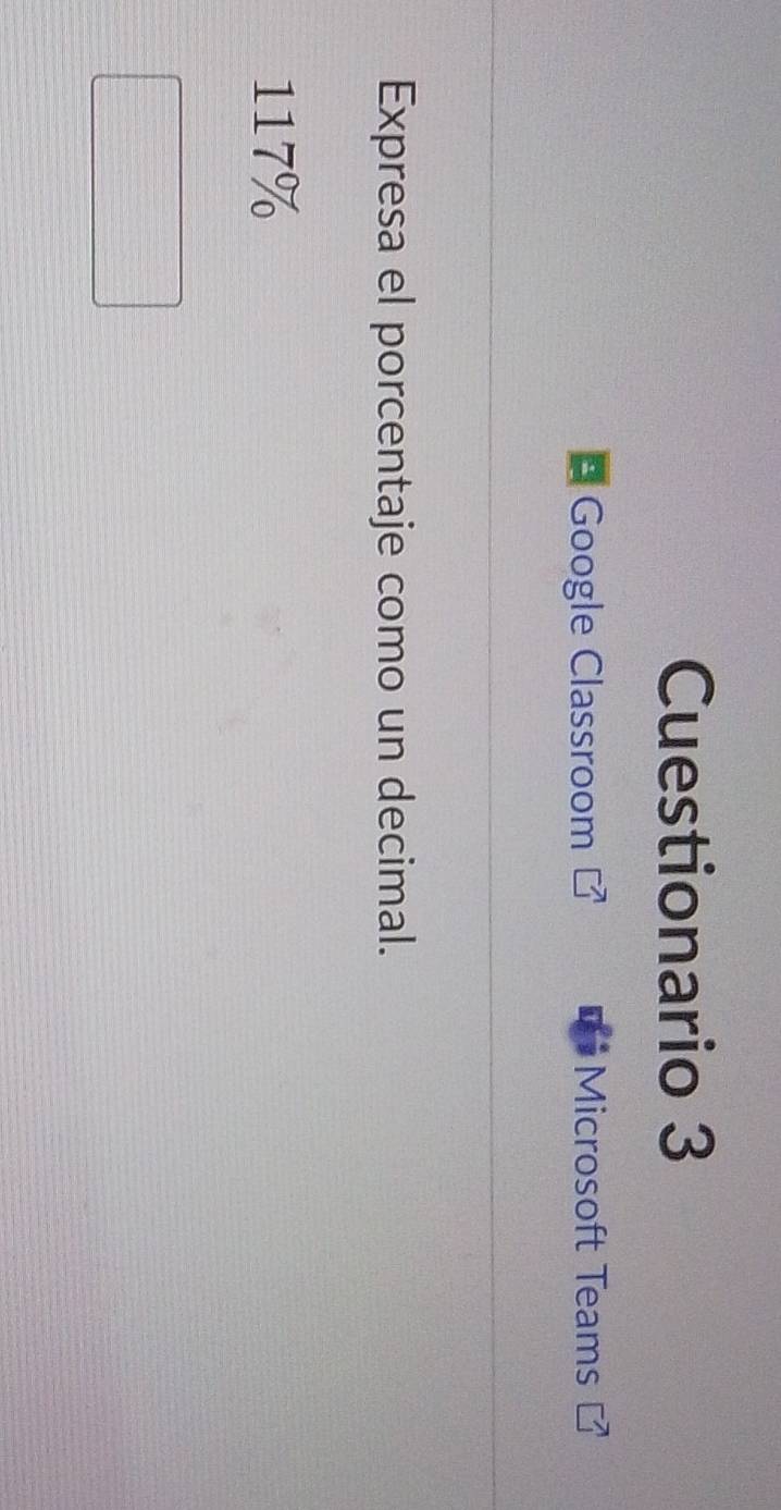 Cuestionario 3 
Google Classroom Microsoft Teams 
Expresa el porcentaje como un decimal.
117%